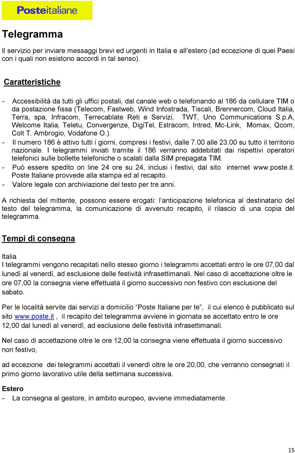 Italia, Terra, spa, Infracom, Terrecablate Reti e Servizi, TWT, Uno Communications S.p.A, Welcome Italia, Teletu, Convergenze, DigiTel, Estracom, Intred, Mc-Link, Momax, Qcom, Colt T.