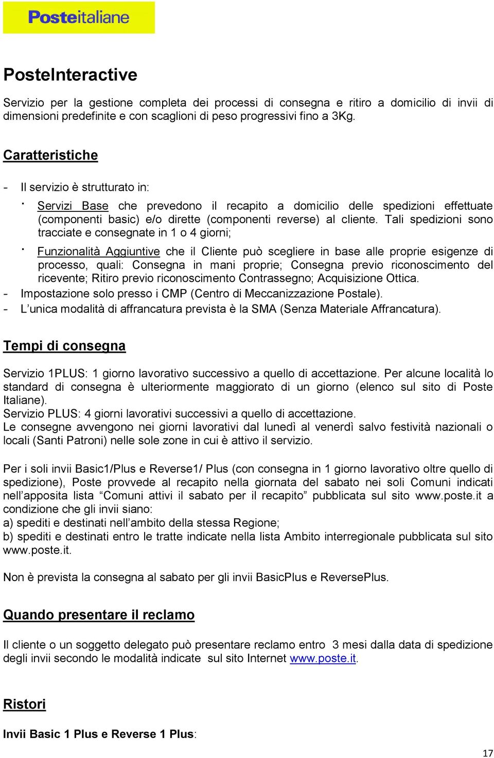 Tali spedizioni sono tracciate e consegnate in 1 o 4 giorni; Funzionalità Aggiuntive che il Cliente può scegliere in base alle proprie esigenze di processo, quali: Consegna in mani proprie; Consegna