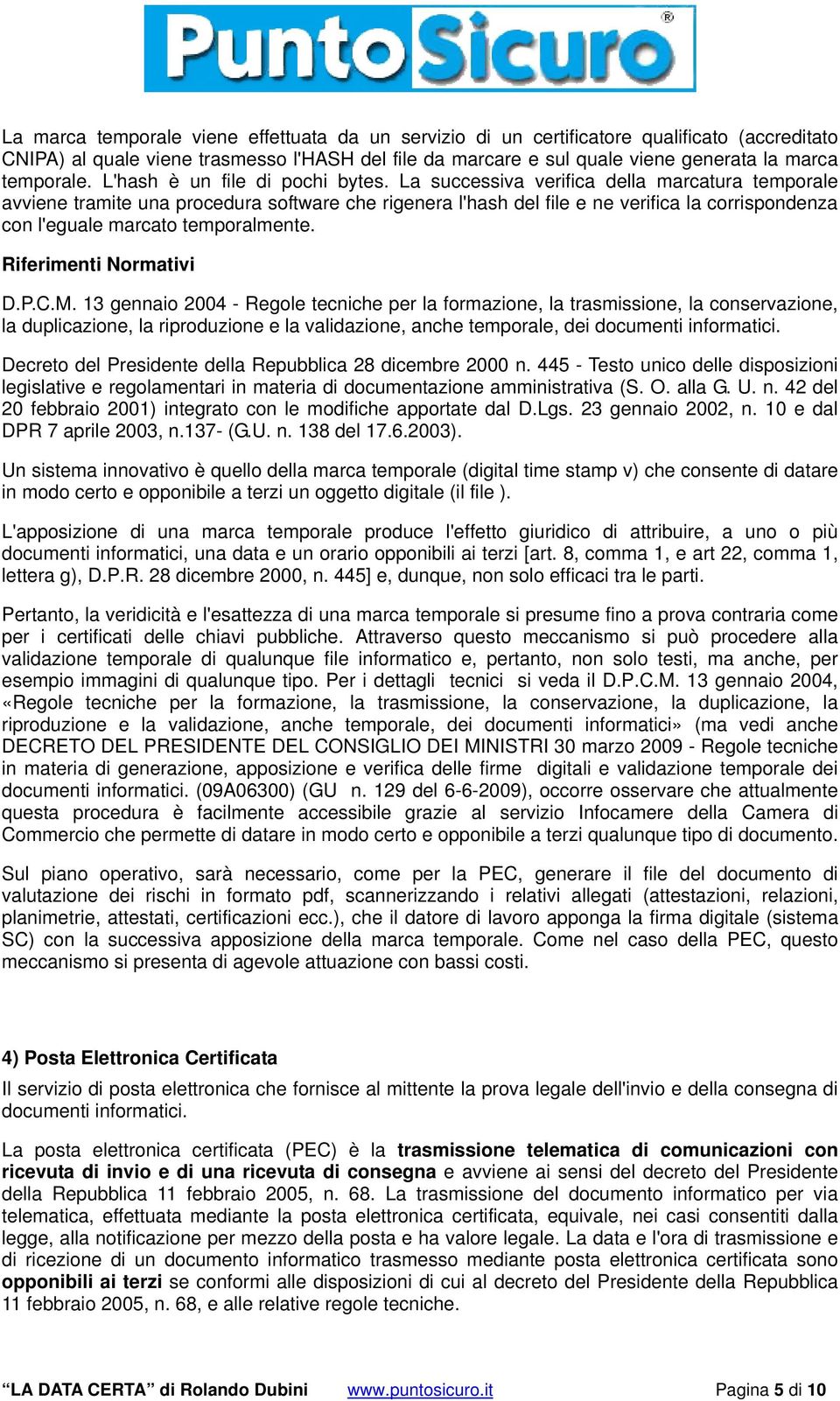 La successiva verifica della marcatura temporale avviene tramite una procedura software che rigenera l'hash del file e ne verifica la corrispondenza con l'eguale marcato temporalmente.