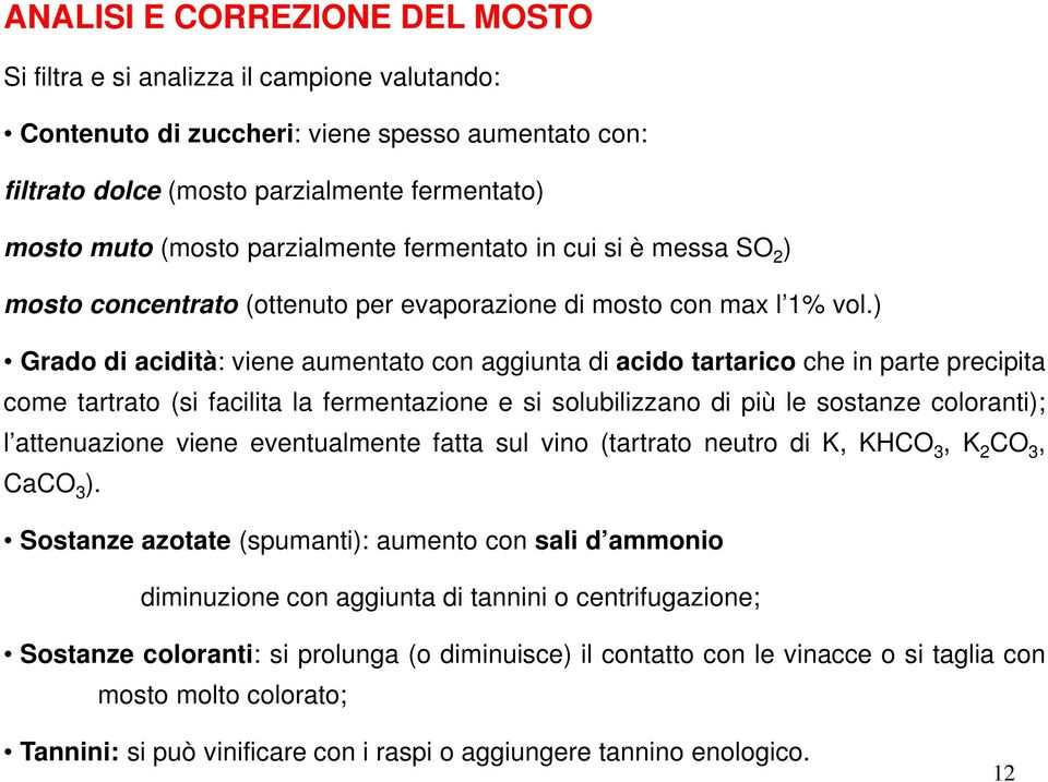 ) Grado di acidità: viene aumentato con aggiunta di acido tartarico che in parte precipita come tartrato (si facilita la fermentazione e si solubilizzano di più le sostanze coloranti); l attenuazione