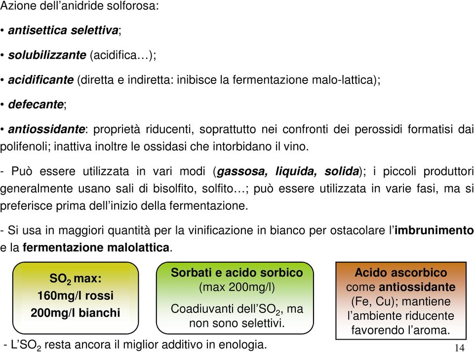 - Può essere utilizzata in vari modi (gassosa, liquida, solida); i piccoli produttori generalmente usano sali di bisolfito, solfito ; può essere utilizzata in varie fasi, ma si preferisce prima dell