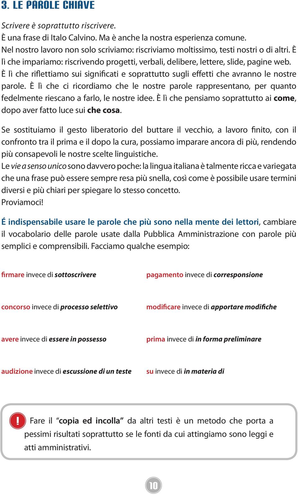 È lì che riflettiamo sui significati e soprattutto sugli effetti che avranno le nostre parole.