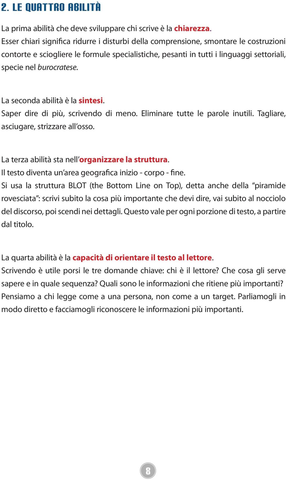 La seconda abilità è la sintesi. Saper dire di più, scrivendo di meno. Eliminare tutte le parole inutili. Tagliare, asciugare, strizzare all osso. La terza abilità sta nell organizzare la struttura.