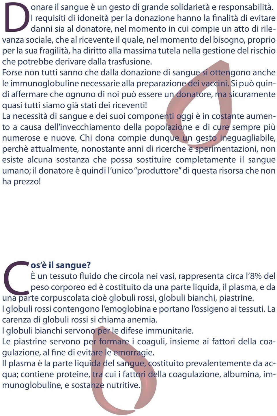 bisogno, proprio per la sua fragilità, ha diritto alla massima tutela nella gestione del rischio che potrebbe derivare dalla trasfusione.