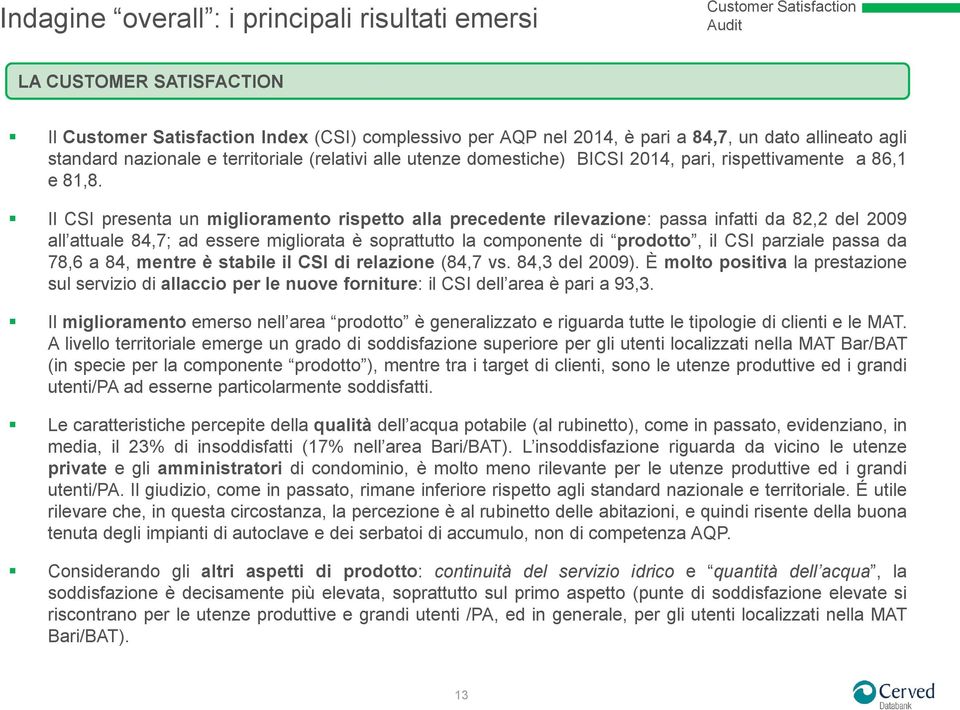 Il CSI presenta un miglioramento rispetto alla precedente rilevazione: passa infatti da 82,2 del 2009 all attuale 84,7; ad essere migliorata è soprattutto la componente di prodotto, il CSI parziale