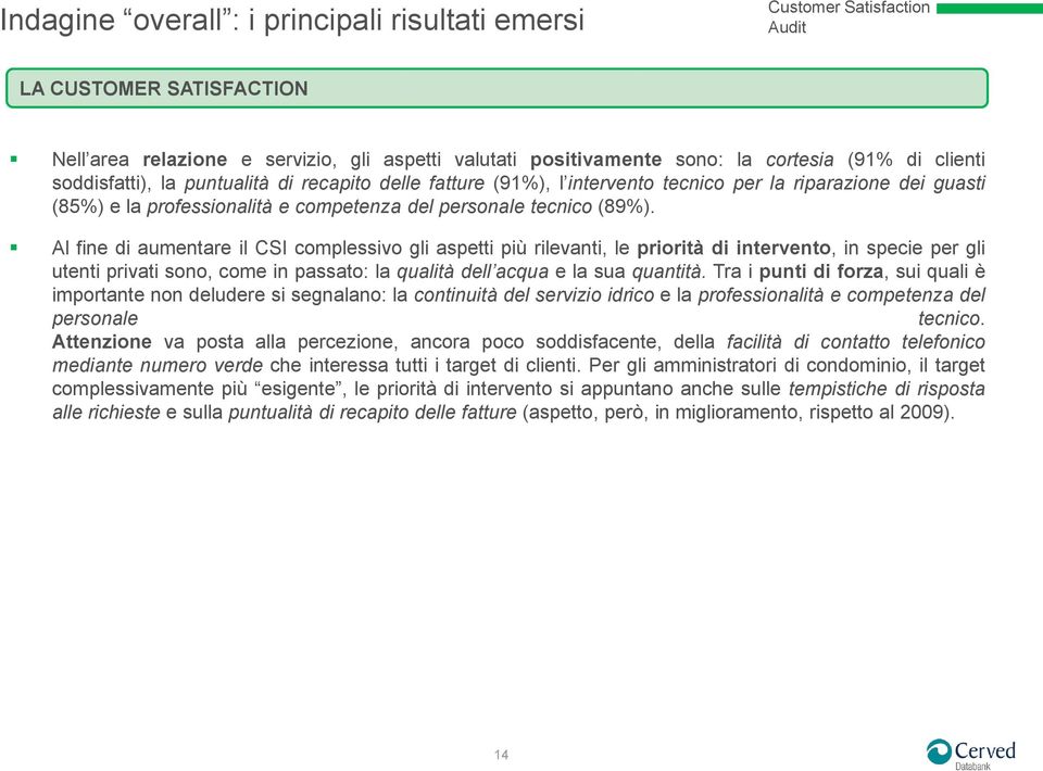 Al fine di aumentare il CSI complessivo gli aspetti più rilevanti, le priorità di intervento, in specie per gli utenti privati sono, come in passato: la qualità dell acqua e la sua quantità.