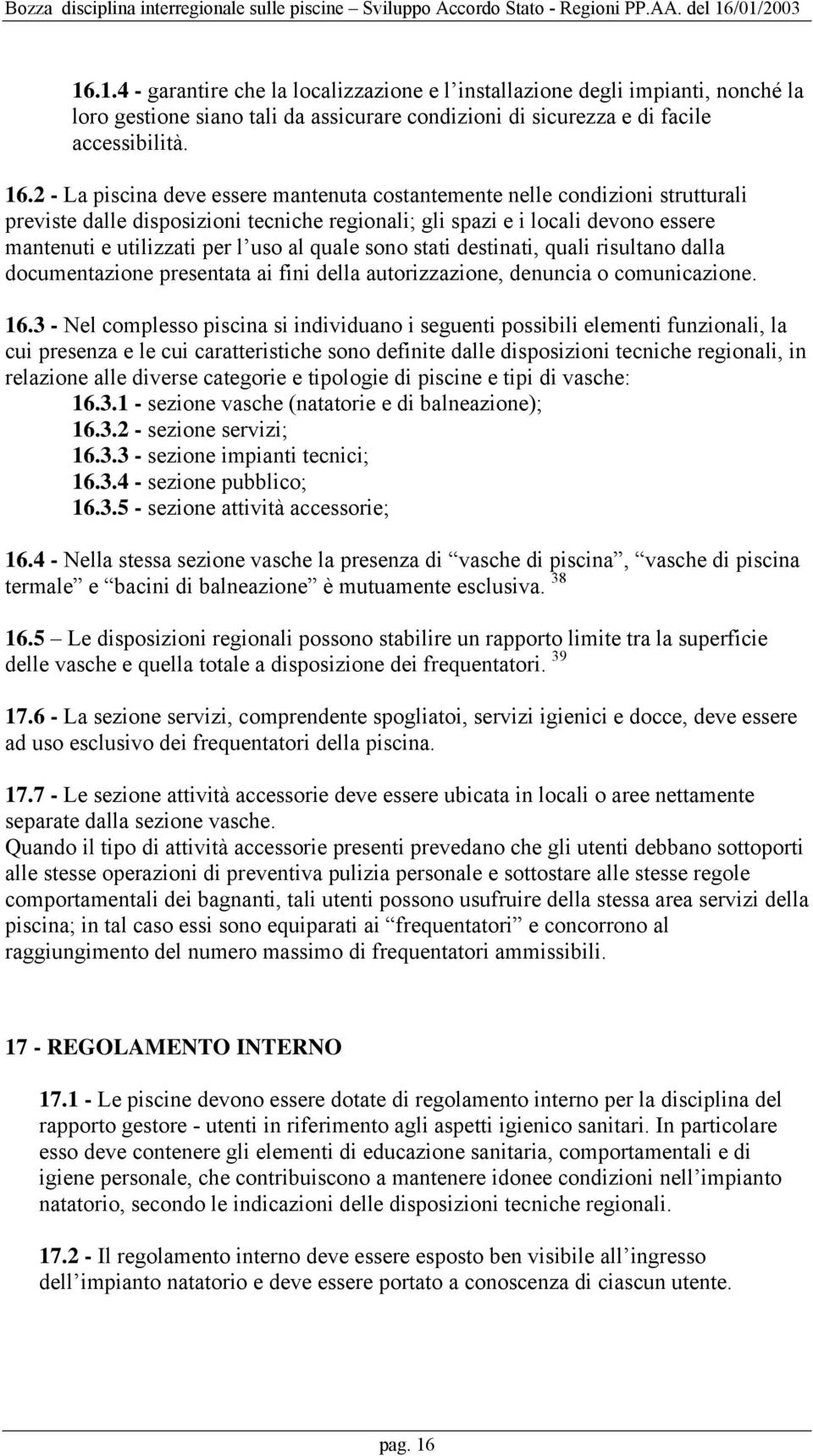 quale sono stati destinati, quali risultano dalla documentazione presentata ai fini della autorizzazione, denuncia o comunicazione. 16.