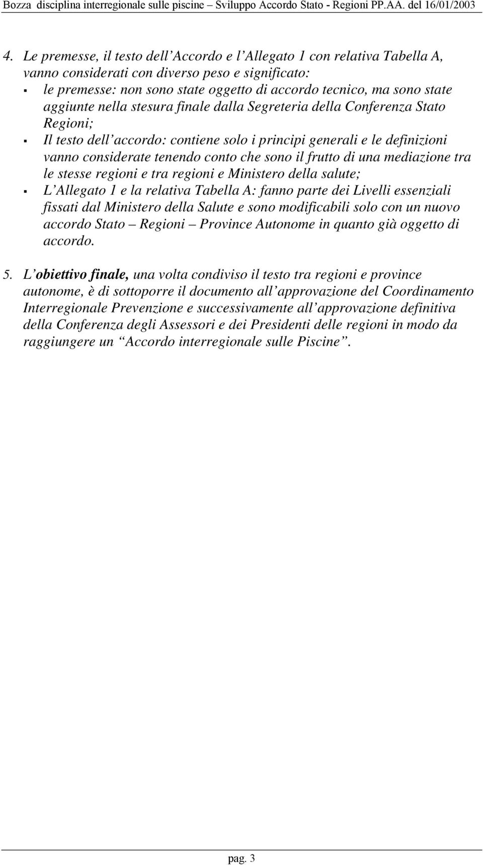 frutto di una mediazione tra le stesse regioni e tra regioni e Ministero della salute; L Allegato 1 e la relativa Tabella A: fanno parte dei Livelli essenziali fissati dal Ministero della Salute e