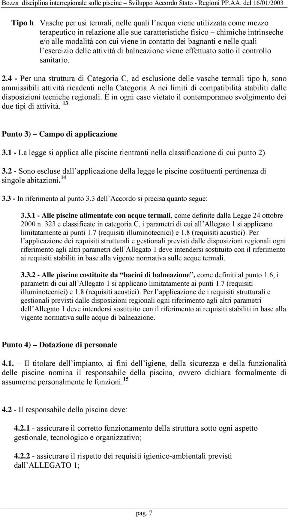 4 - Per una struttura di Categoria C, ad esclusione delle vasche termali tipo h, sono ammissibili attività ricadenti nella Categoria A nei limiti di compatibilità stabiliti dalle disposizioni