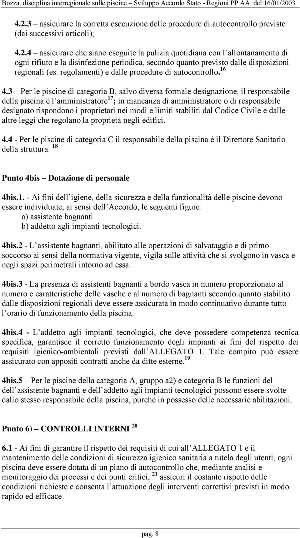 3 Per le piscine di categoria B, salvo diversa formale designazione, il responsabile della piscina è l amministratore 17 ; in mancanza di amministratore o di responsabile designato rispondono i