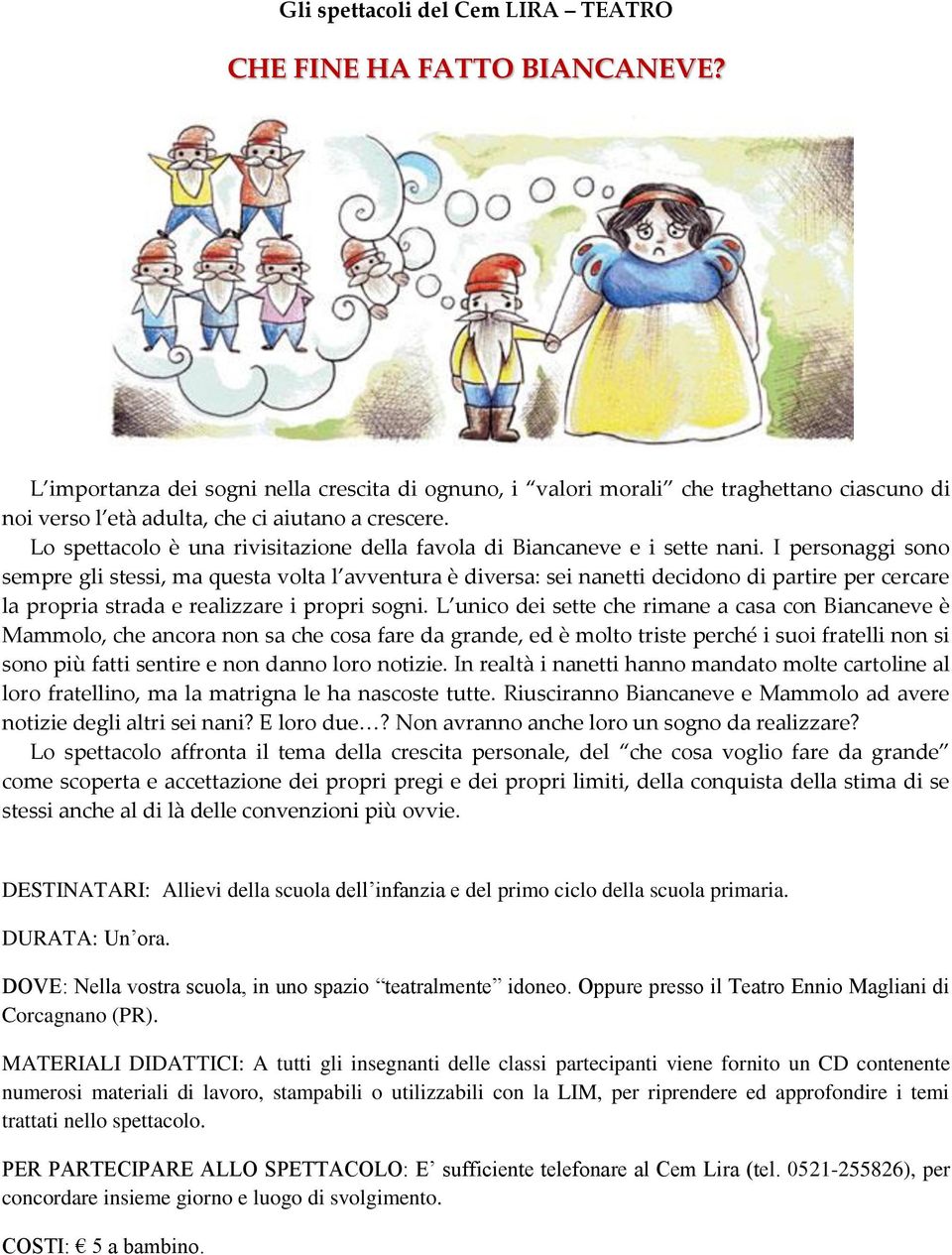 I personaggi sono sempre gli stessi, ma questa volta l avventura è diversa: sei nanetti decidono di partire per cercare la propria strada e realizzare i propri sogni.