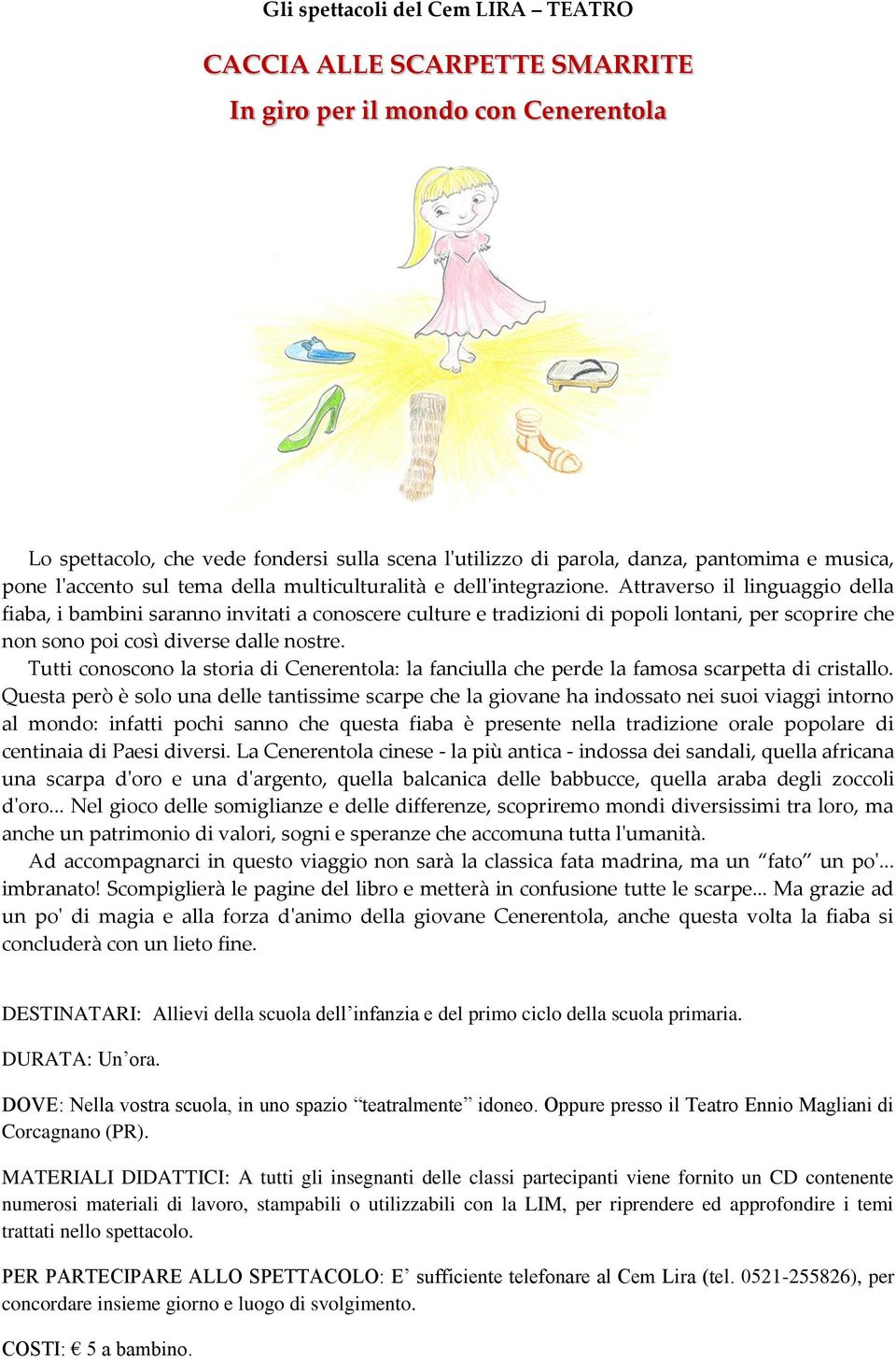 Attraverso il linguaggio della fiaba, i bambini saranno invitati a conoscere culture e tradizioni di popoli lontani, per scoprire che non sono poi così diverse dalle nostre.