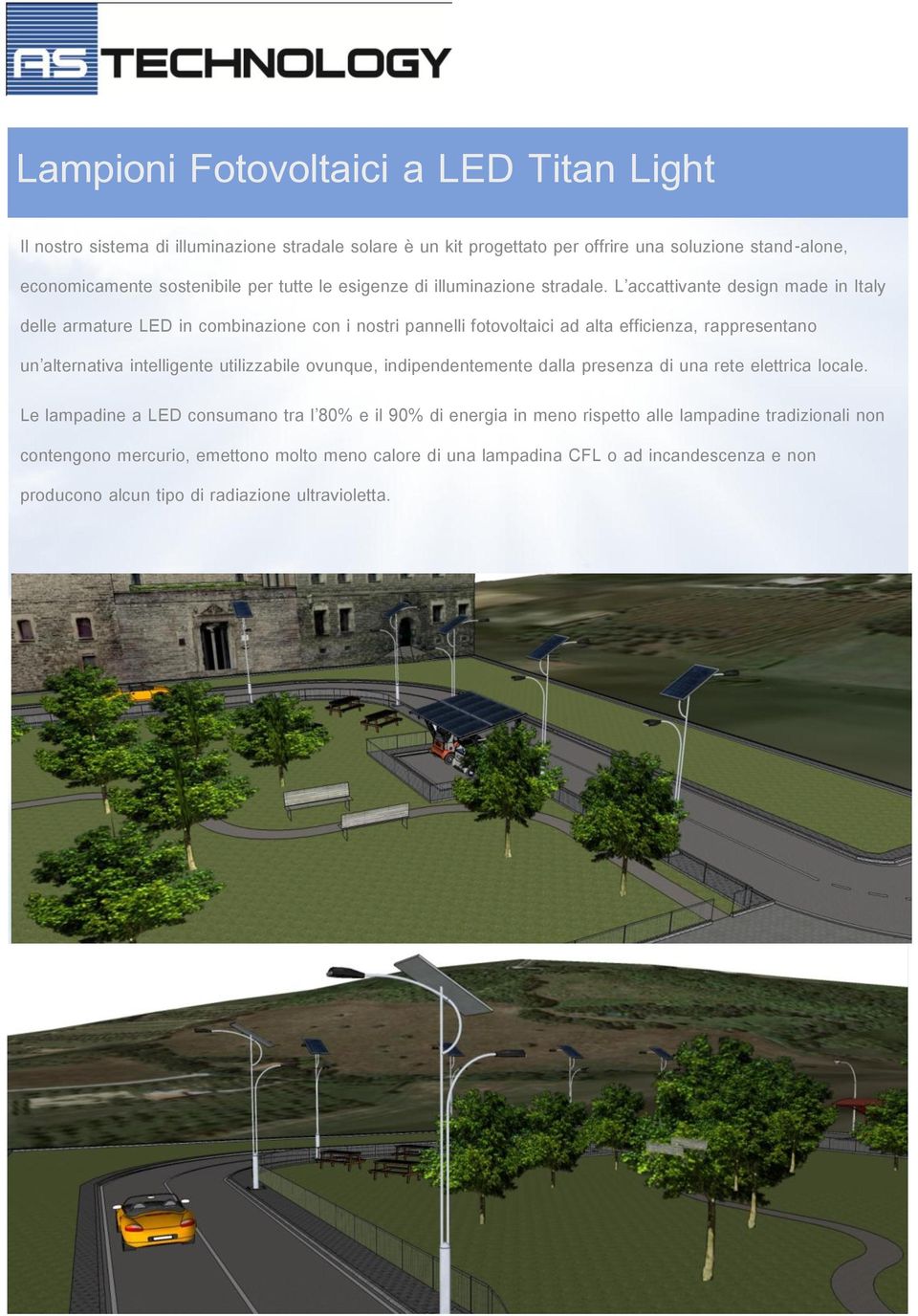 L accattivante design made in Italy delle armature LED in combinazione con i nostri pannelli fotovoltaici ad alta efficienza, rappresentano un alternativa intelligente utilizzabile