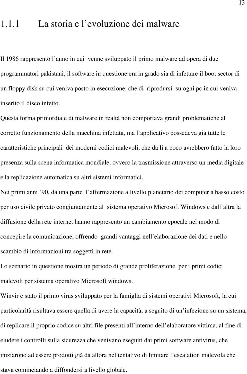 Questa forma primordiale di malware in realtà non comportava grandi problematiche al corretto funzionamento della macchina infettata, ma l applicativo possedeva già tutte le caratteristiche