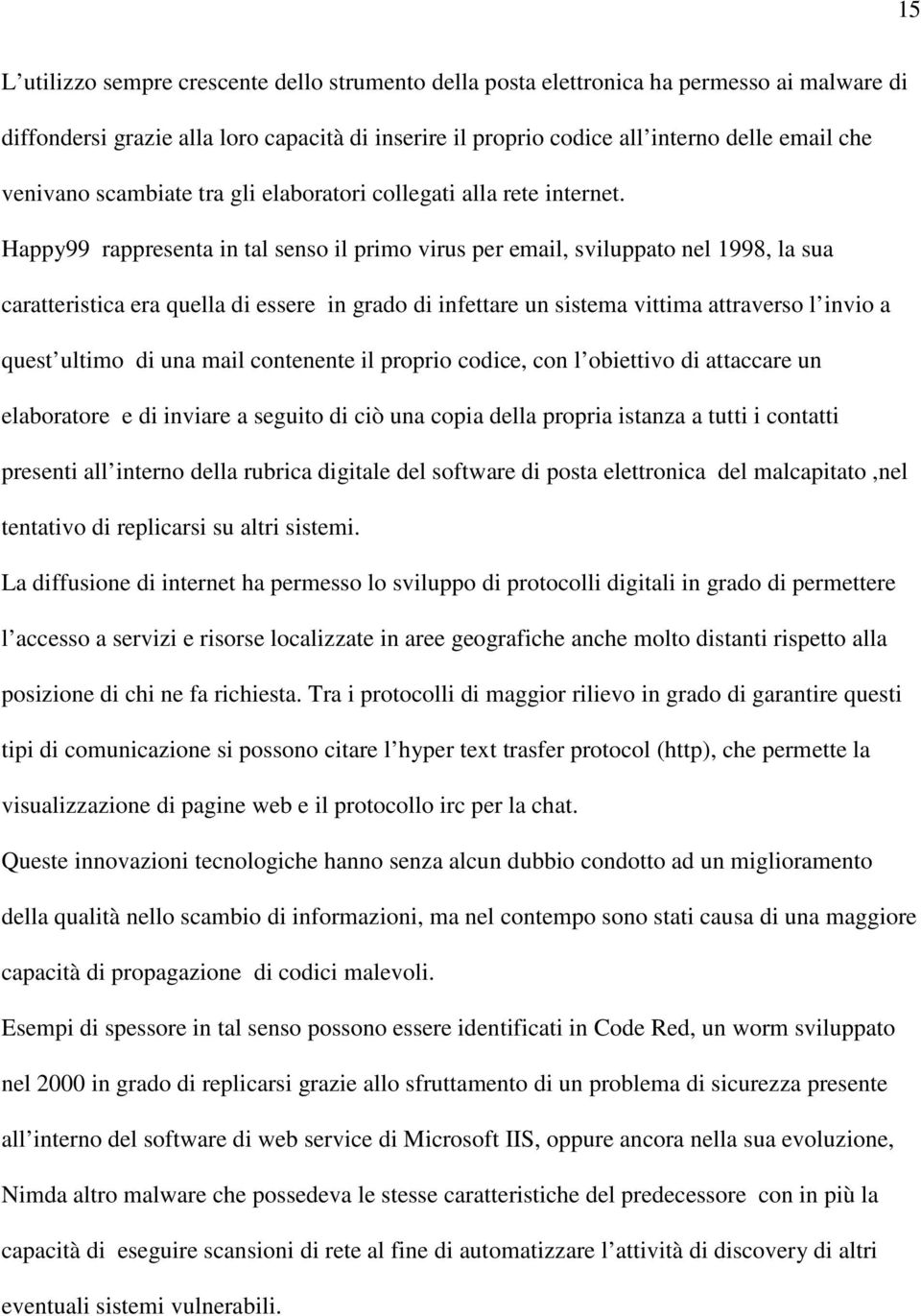 Happy99 rappresenta in tal senso il primo virus per email, sviluppato nel 1998, la sua caratteristica era quella di essere in grado di infettare un sistema vittima attraverso l invio a quest ultimo