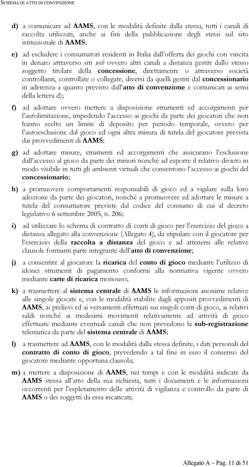 titolare della concessione, direttamente o attraverso società controllanti, controllate o collegate, diversi da quelli gestiti dal concessionario in aderenza a quanto previsto dall atto di