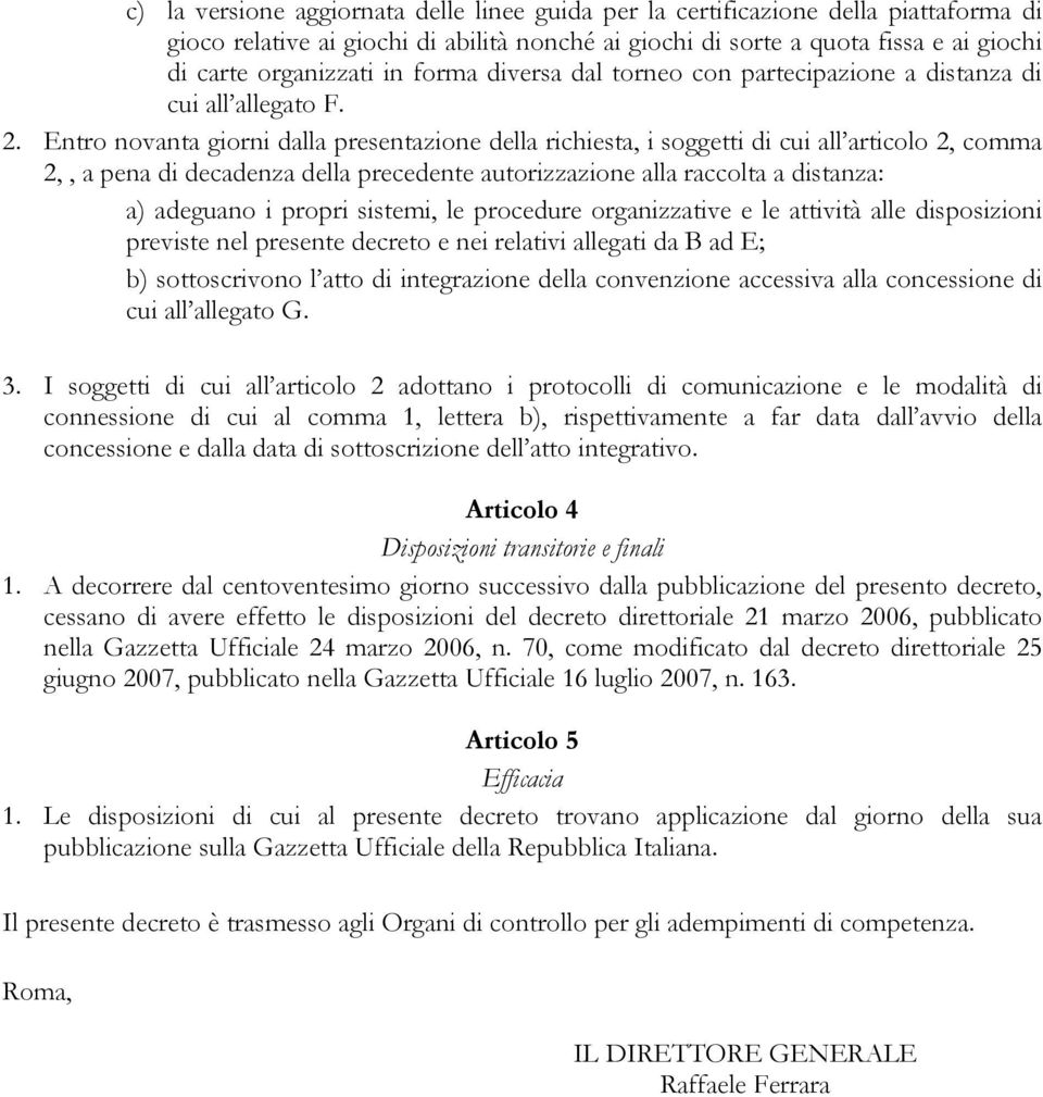 Entro novanta giorni dalla presentazione della richiesta, i soggetti di cui all articolo 2, comma 2,, a pena di decadenza della precedente autorizzazione alla raccolta a distanza: a) adeguano i