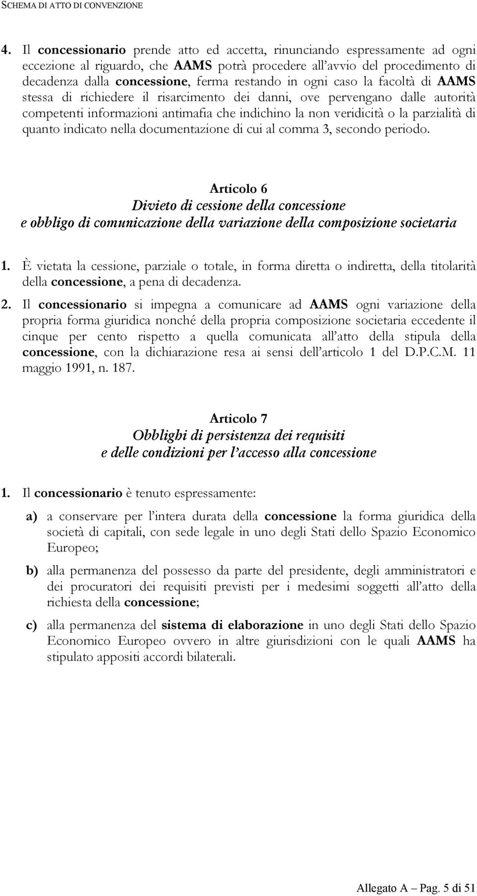 in ogni caso la facoltà di AAMS stessa di richiedere il risarcimento dei danni, ove pervengano dalle autorità competenti informazioni antimafia che indichino la non veridicità o la parzialità di