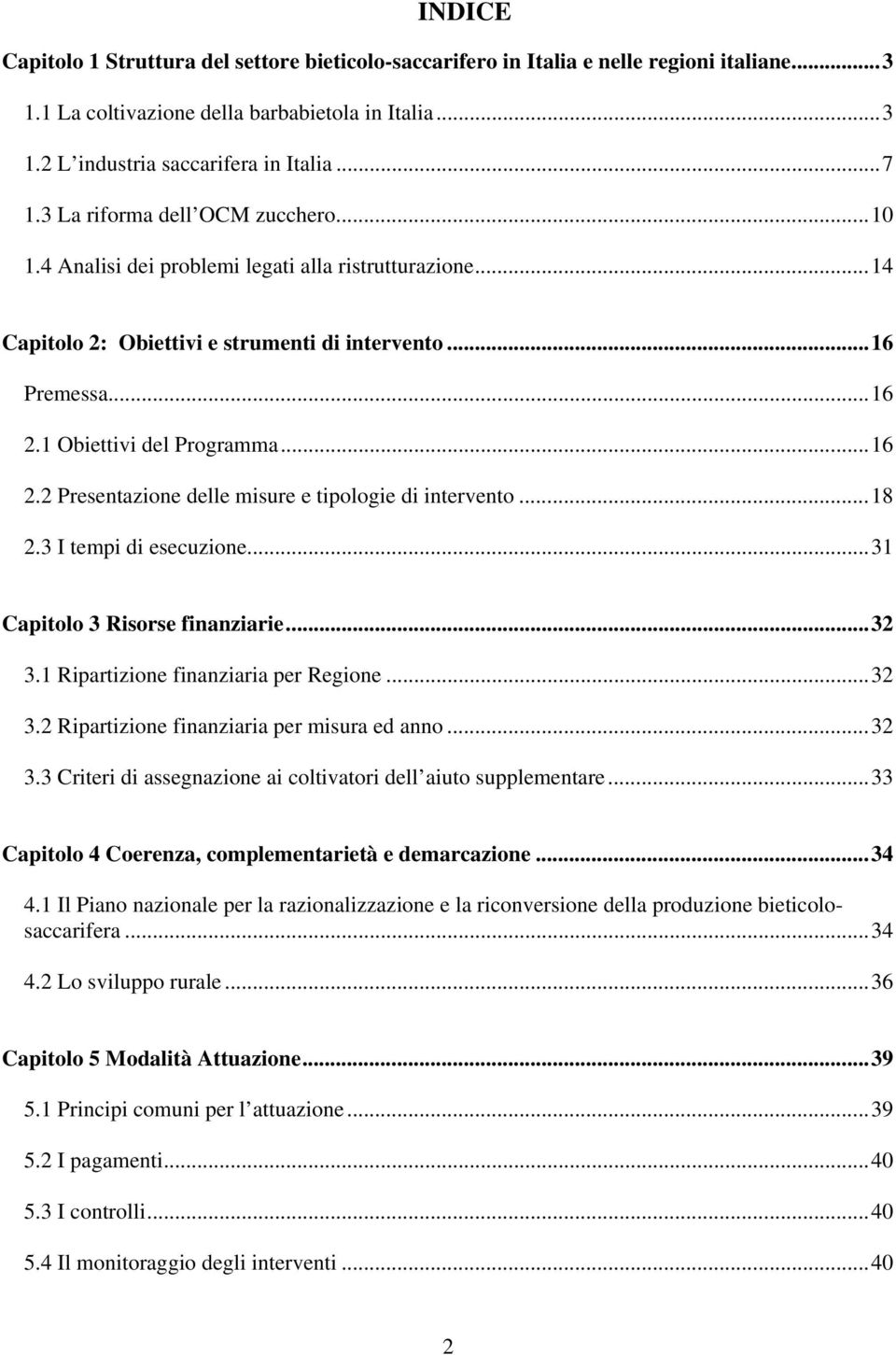 1 Obiettivi del Programma...16 2.2 Presentazione delle misure e tipologie di intervento...18 2.3 I tempi di esecuzione...31 Capitolo 3 Risorse finanziarie...32 3.