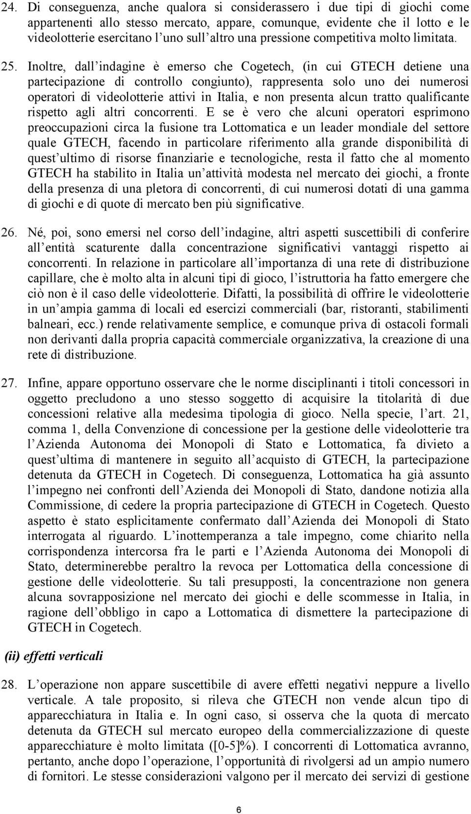 Inoltre, dall indagine è emerso che Cogetech, (in cui GTECH detiene una partecipazione di controllo congiunto), rappresenta solo uno dei numerosi operatori di videolotterie attivi in Italia, e non