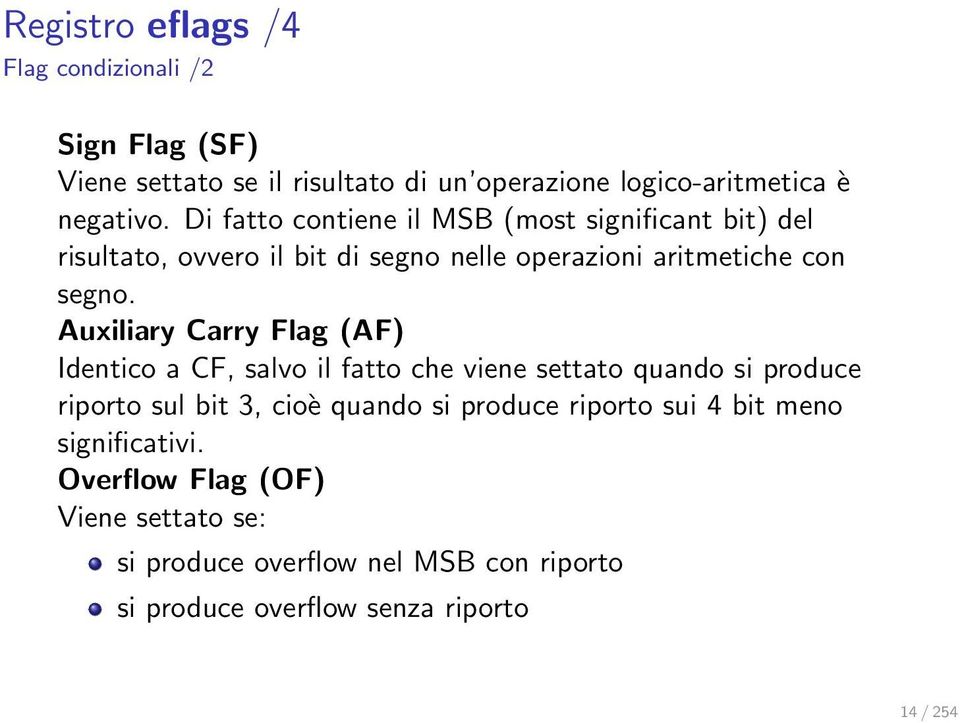 Auxiliary Carry Flag (AF) Identico a CF, salvo il fatto che viene settato quando si produce riporto sul bit 3, cioè quando si produce