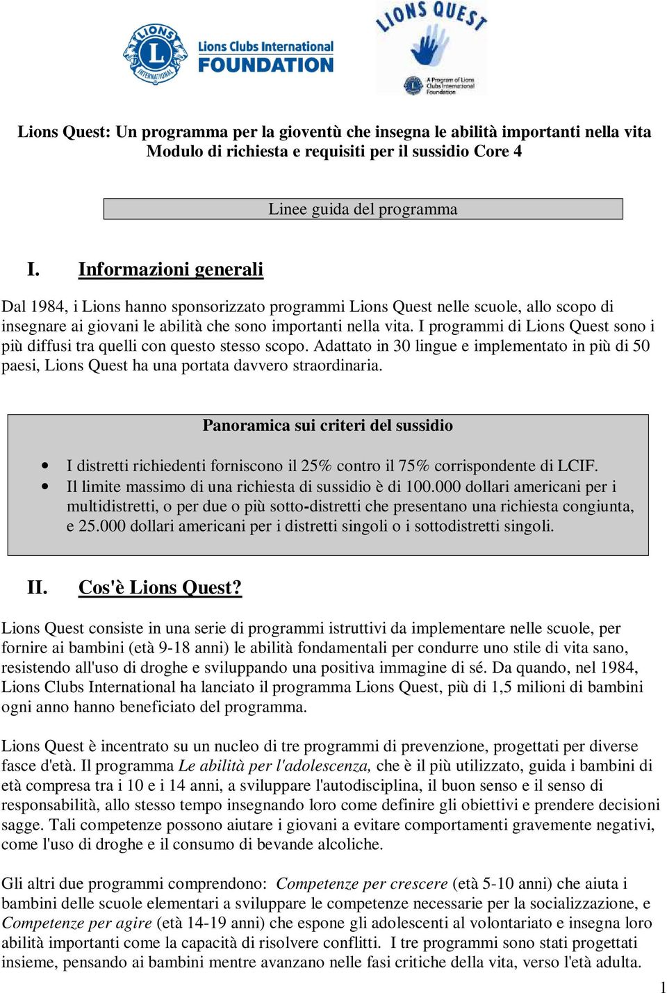 I programmi di Lions Quest sono i più diffusi tra quelli con questo stesso scopo. Adattato in 30 lingue e implementato in più di 50 paesi, Lions Quest ha una portata davvero straordinaria.