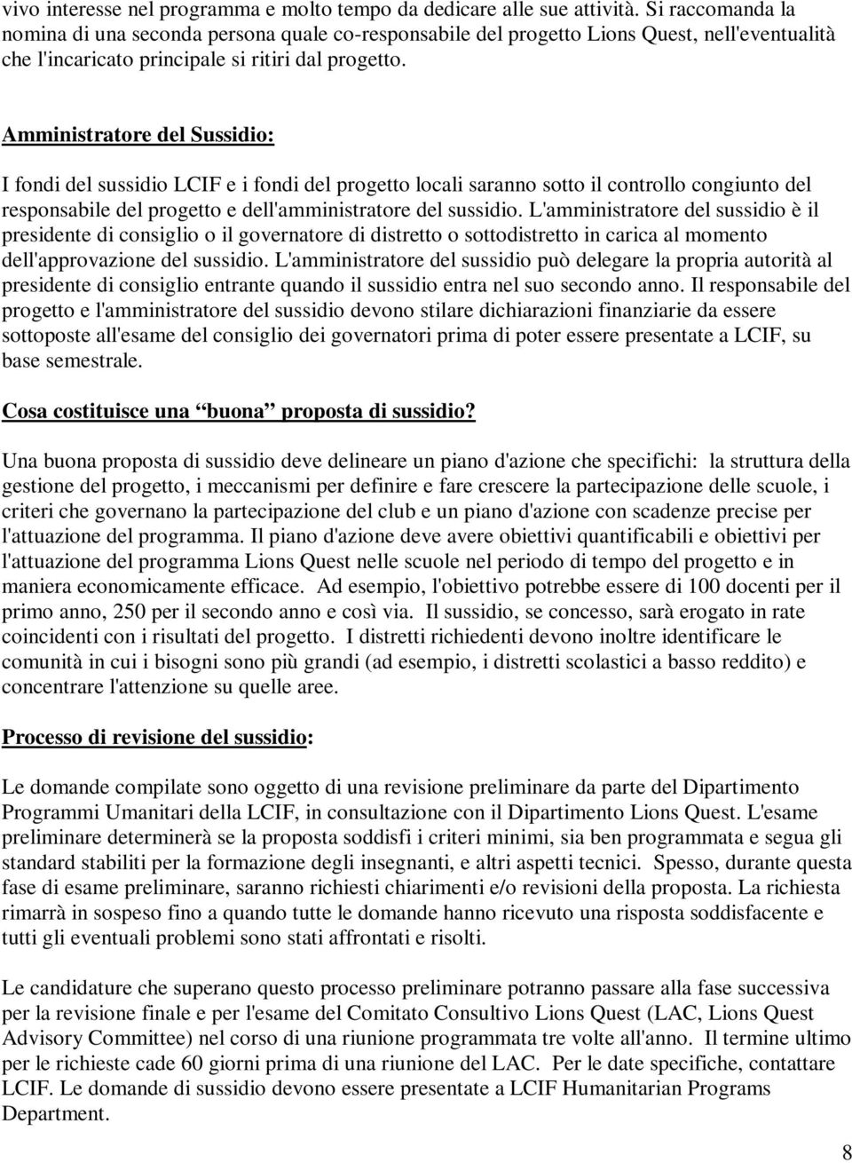 Amministratore del Sussidio: I fondi del sussidio LCIF e i fondi del progetto locali saranno sotto il controllo congiunto del responsabile del progetto e dell'amministratore del sussidio.