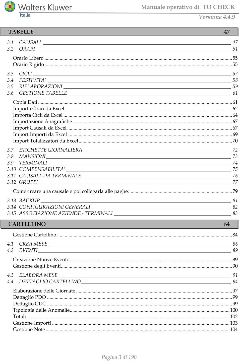 8 MANSIONI 73 3.9 TERMINALI 74 3.10 COMPENSABILITA 75 3.11 CAUSALI DA TERMINALE 76 3.12 GRUPPI 77 Come creare una causale e poi collegarla alle paghe:... 79 3.13 BACKUP 81 3.