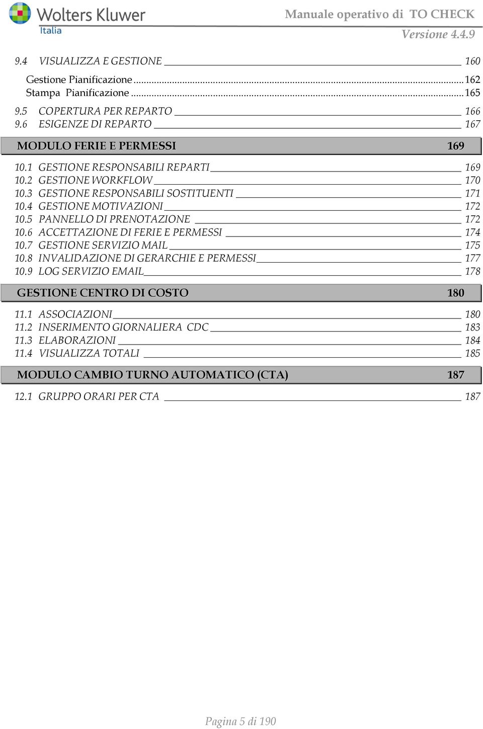 6 ACCETTAZIONE DI FERIE E PERMESSI 174 10.7 GESTIONE SERVIZIO MAIL 175 10.8 INVALIDAZIONE DI GERARCHIE E PERMESSI 177 10.9 LOG SERVIZIO EMAIL 178 GESTIONE CENTRO DI COSTO 180 11.