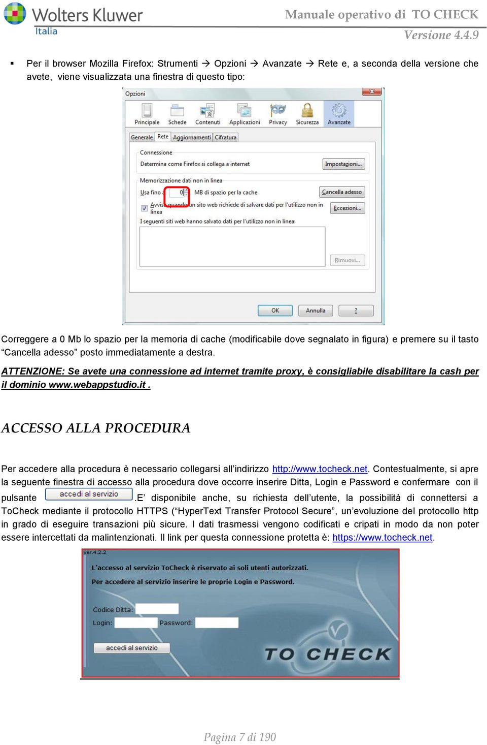 ATTENZIONE: Se avete una connessione ad internet tramite proxy, è consigliabile disabilitare la cash per il dominio www.webappstudio.it. ACCESSO ALLA PROCEDURA Per accedere alla procedura è necessario collegarsi all indirizzo http://www.