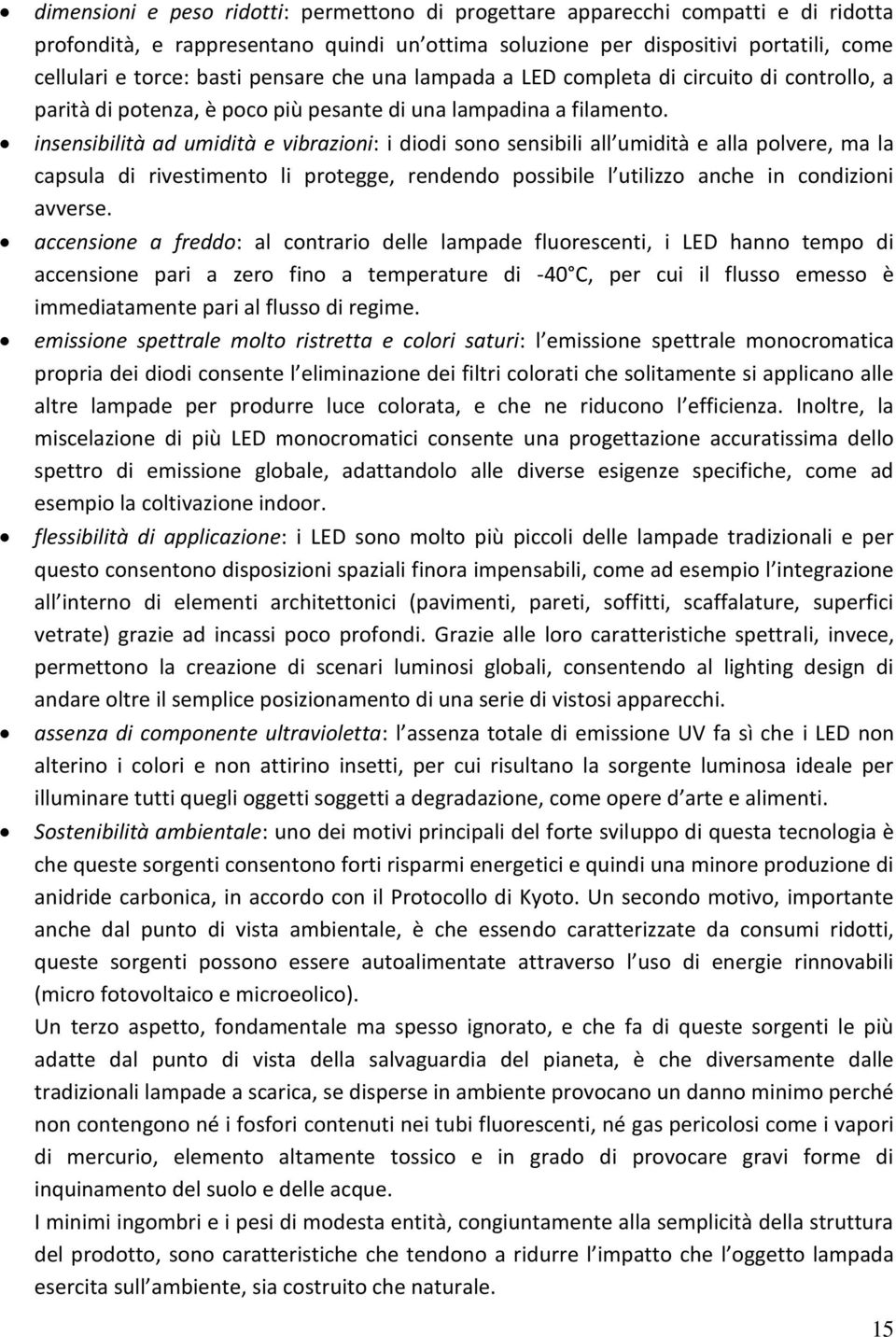 insensibilità ad umidità e vibrazioni: i diodi sono sensibili all umidità e alla polvere, ma la capsula di rivestimento li protegge, rendendo possibile l utilizzo anche in condizioni avverse.