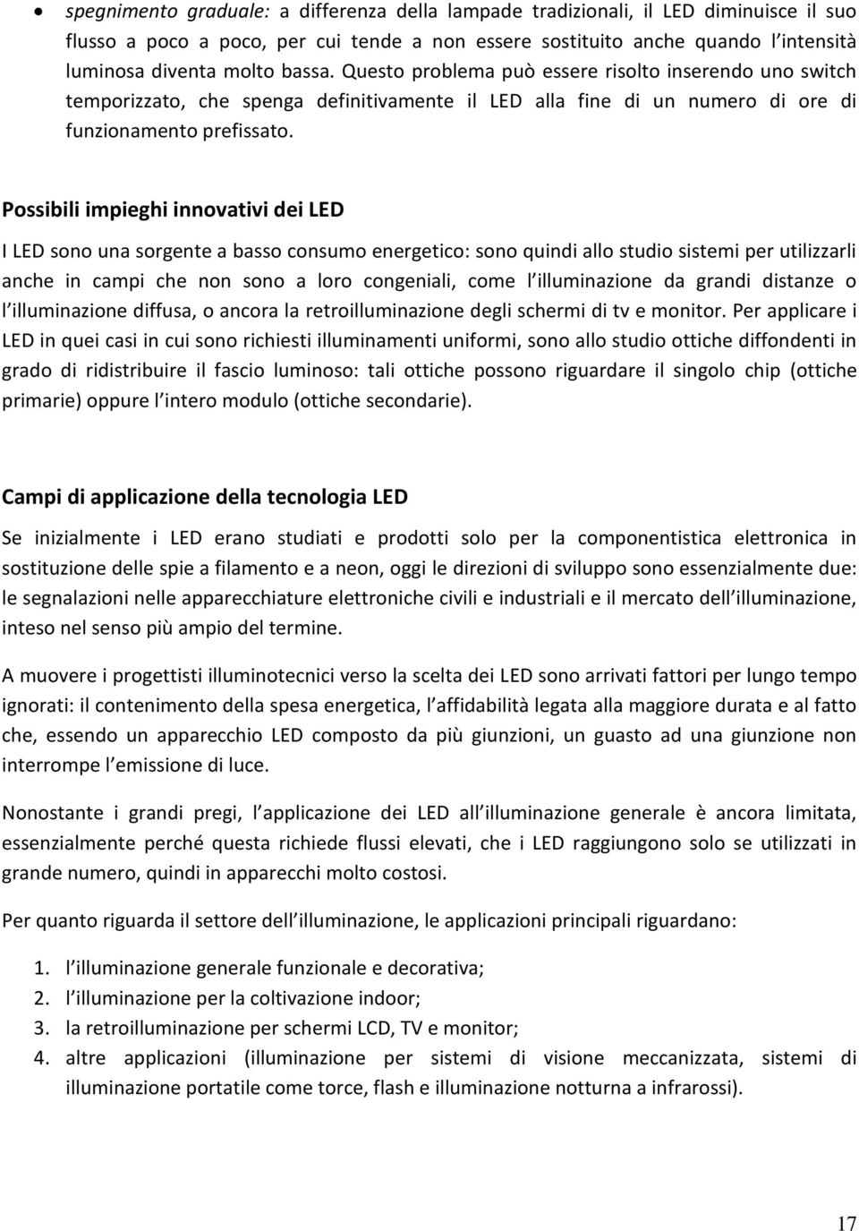 Possibili impieghi innovativi dei LED I LED sono una sorgente a basso consumo energetico: sono quindi allo studio sistemi per utilizzarli anche in campi che non sono a loro congeniali, come l