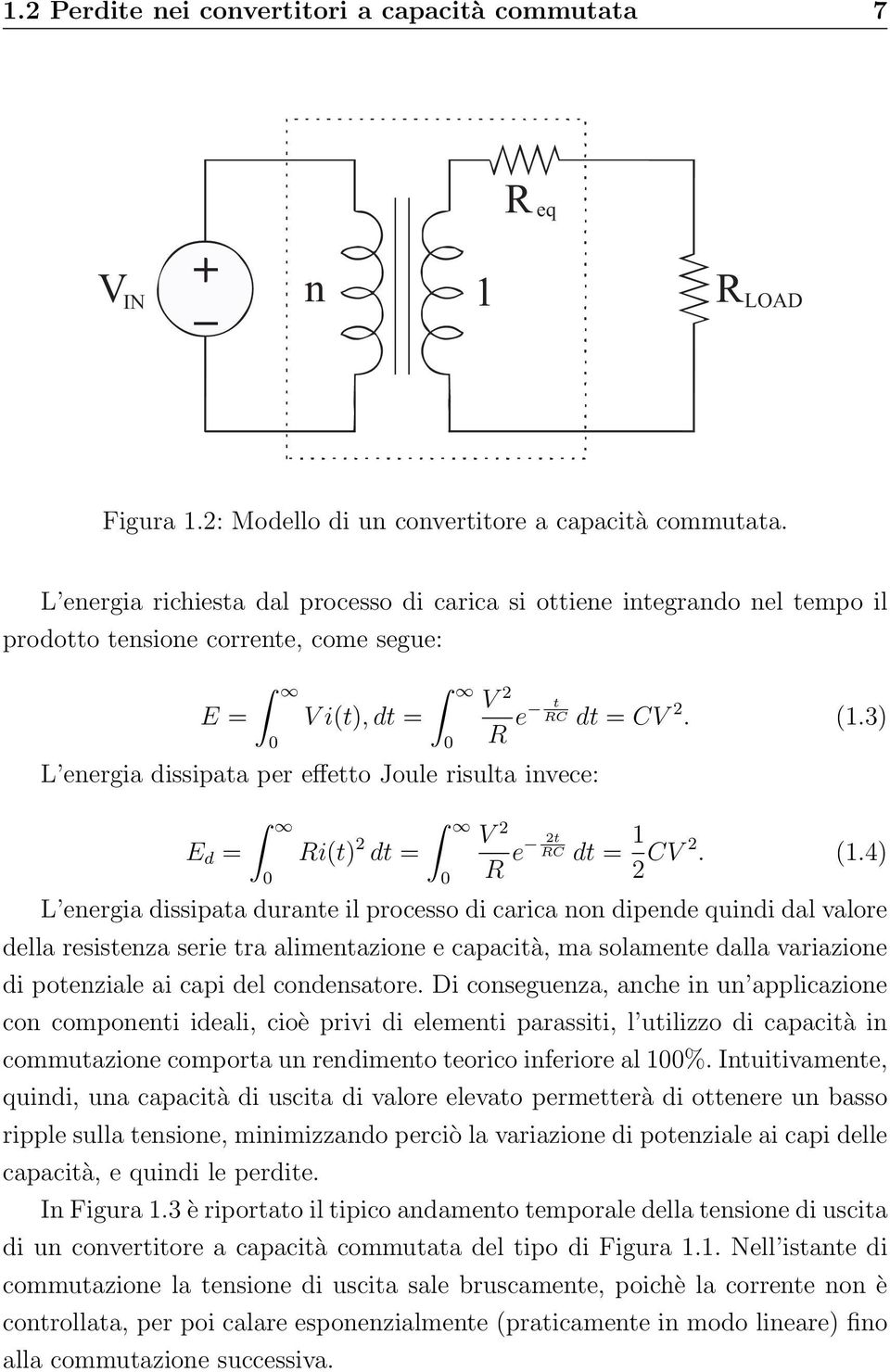 invece: E d = Ri(t) 2 V 2 2t dt = 0 0 R e t RC dt = CV 2. (.