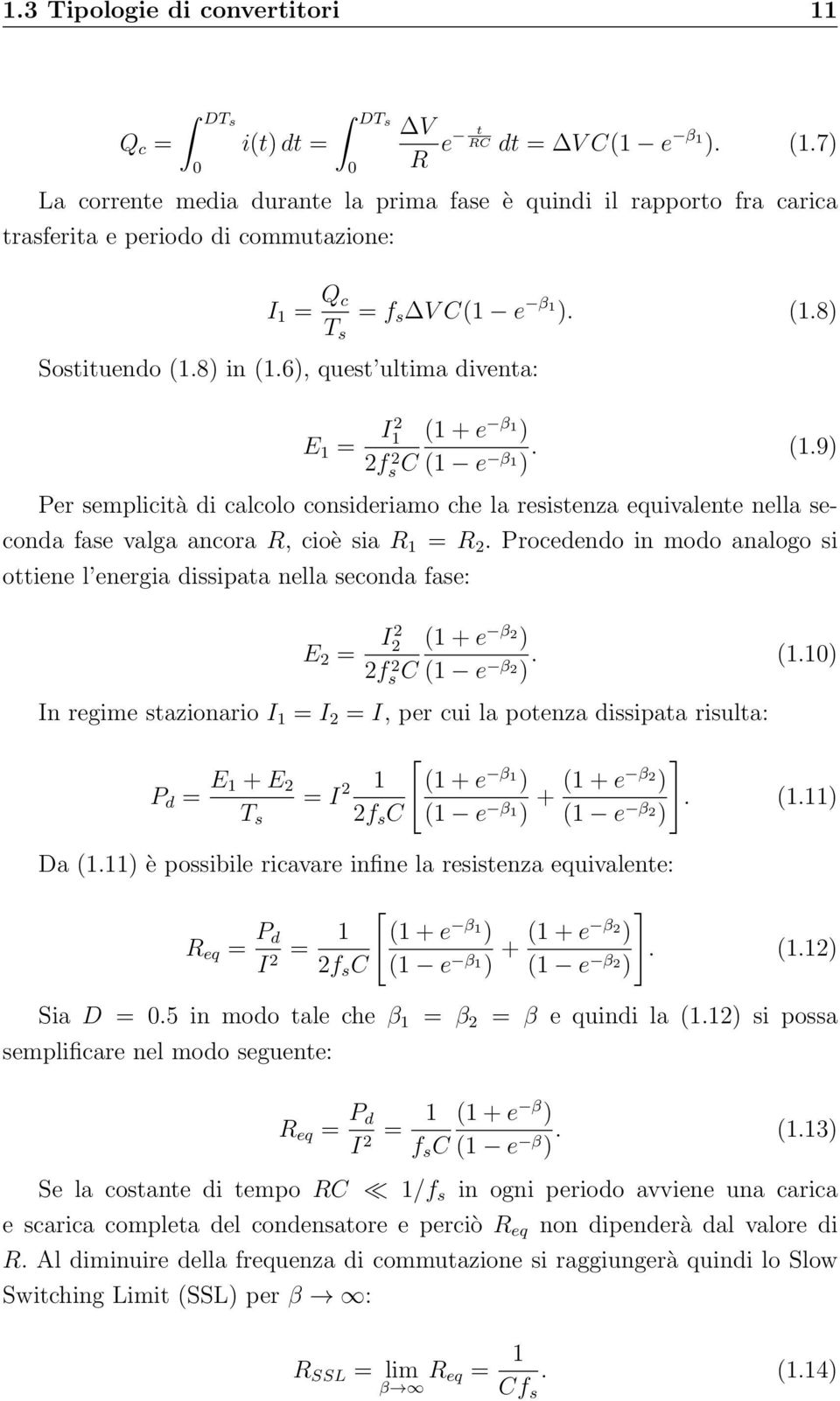 6), quest ultima diventa: E = I2 ( + e β ). (.9) 2fs 2 C ( e β ) Per semplicità di calcolo consideriamo che la resistenza equivalente nella seconda fase valga ancora R, cioè sia R = R 2.