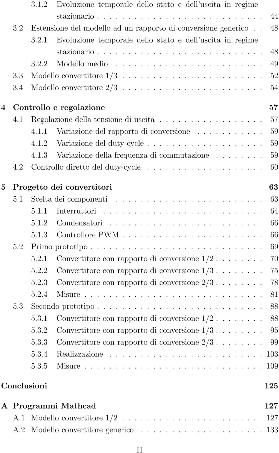 Regolazione della tensione di uscita................. 57 4.. Variazione del rapporto di conversione........... 59 4..2 Variazione del duty-cycle................... 59 4..3 Variazione della frequenza di commutazione.