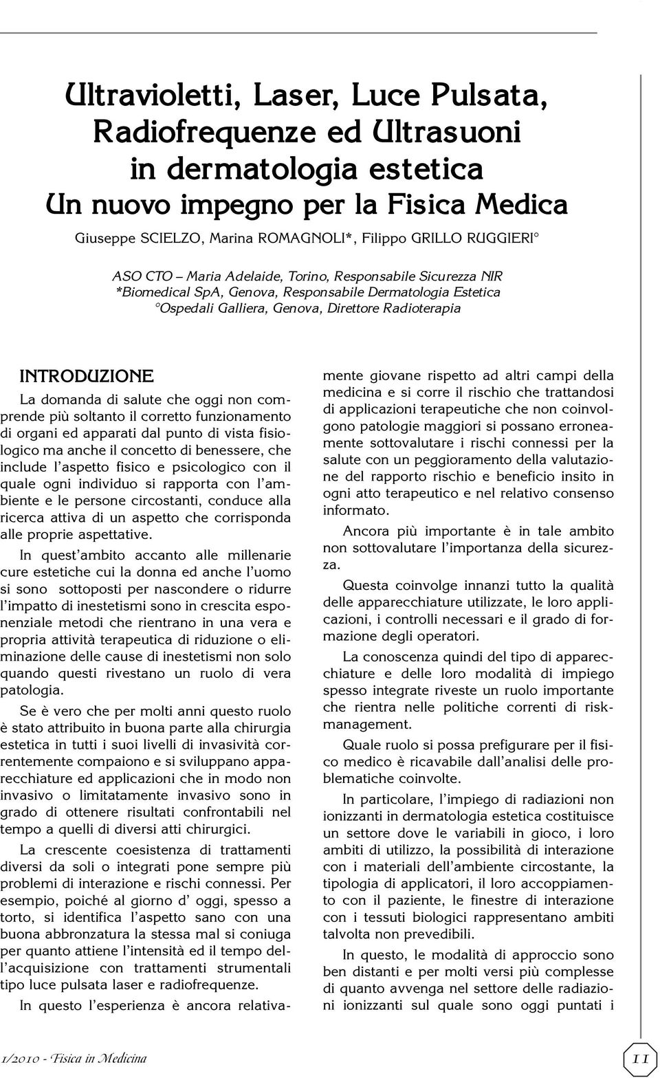 oggi non comprende più soltanto il corretto funzionamento di organi ed apparati dal punto di vista fisiologico ma anche il concetto di benessere, che include l aspetto fisico e psicologico con il