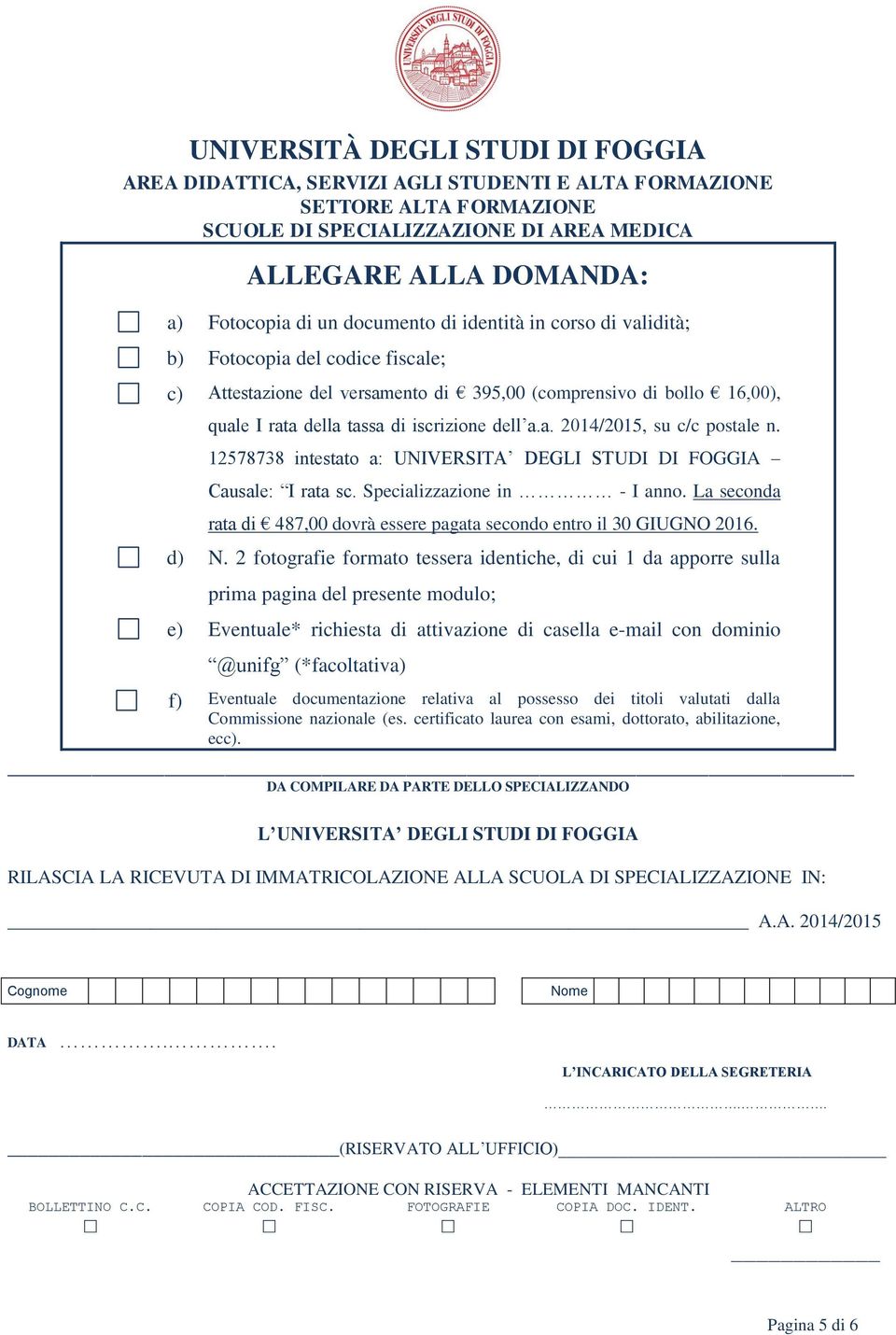 Specializzazione in - I anno. La seconda rata di 487,00 dovrà essere pagata secondo entro il 30 GIUGNO 2016. d) N.