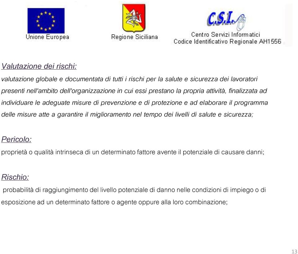 miglioramento nel tempo dei livelli di salute e sicurezza; Pericolo: proprietà o qualità intrinseca di un determinato fattore avente il potenziale di causare danni;