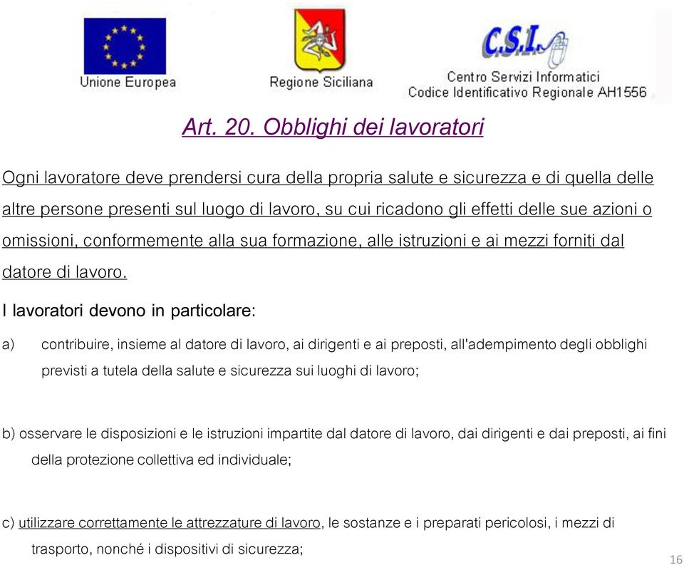 o omissioni, conformemente alla sua formazione, alle istruzioni e ai mezzi forniti dal datore di lavoro.