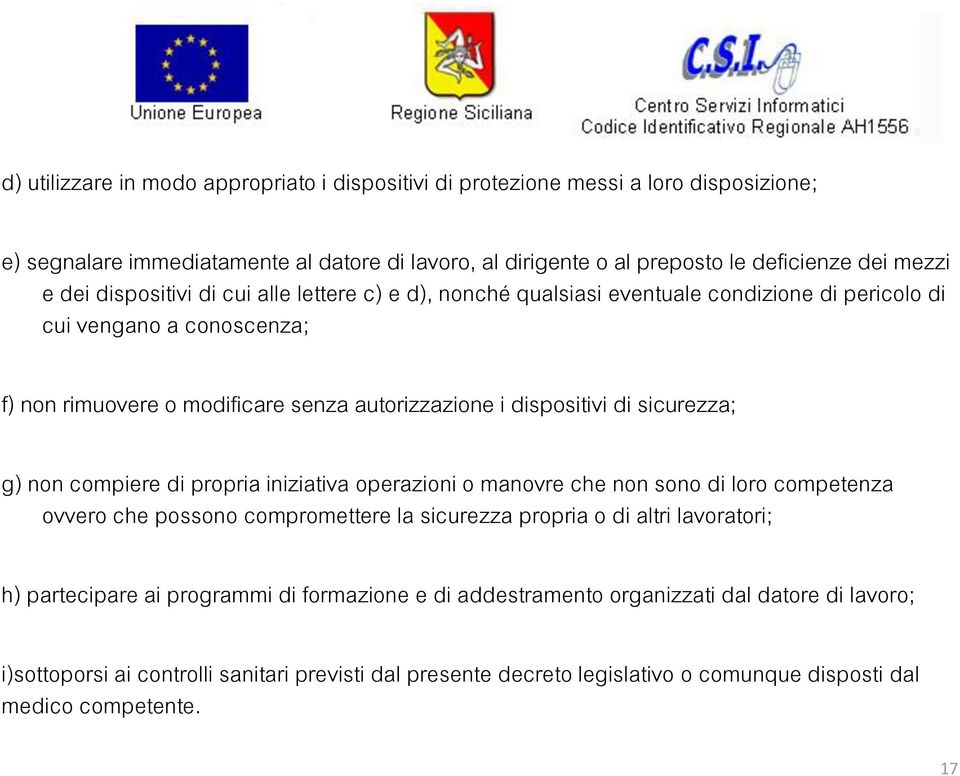 sicurezza; g) non compiere di propria iniziativa operazioni o manovre che non sono di loro competenza ovvero che possono compromettere la sicurezza propria o di altri lavoratori; h) partecipare