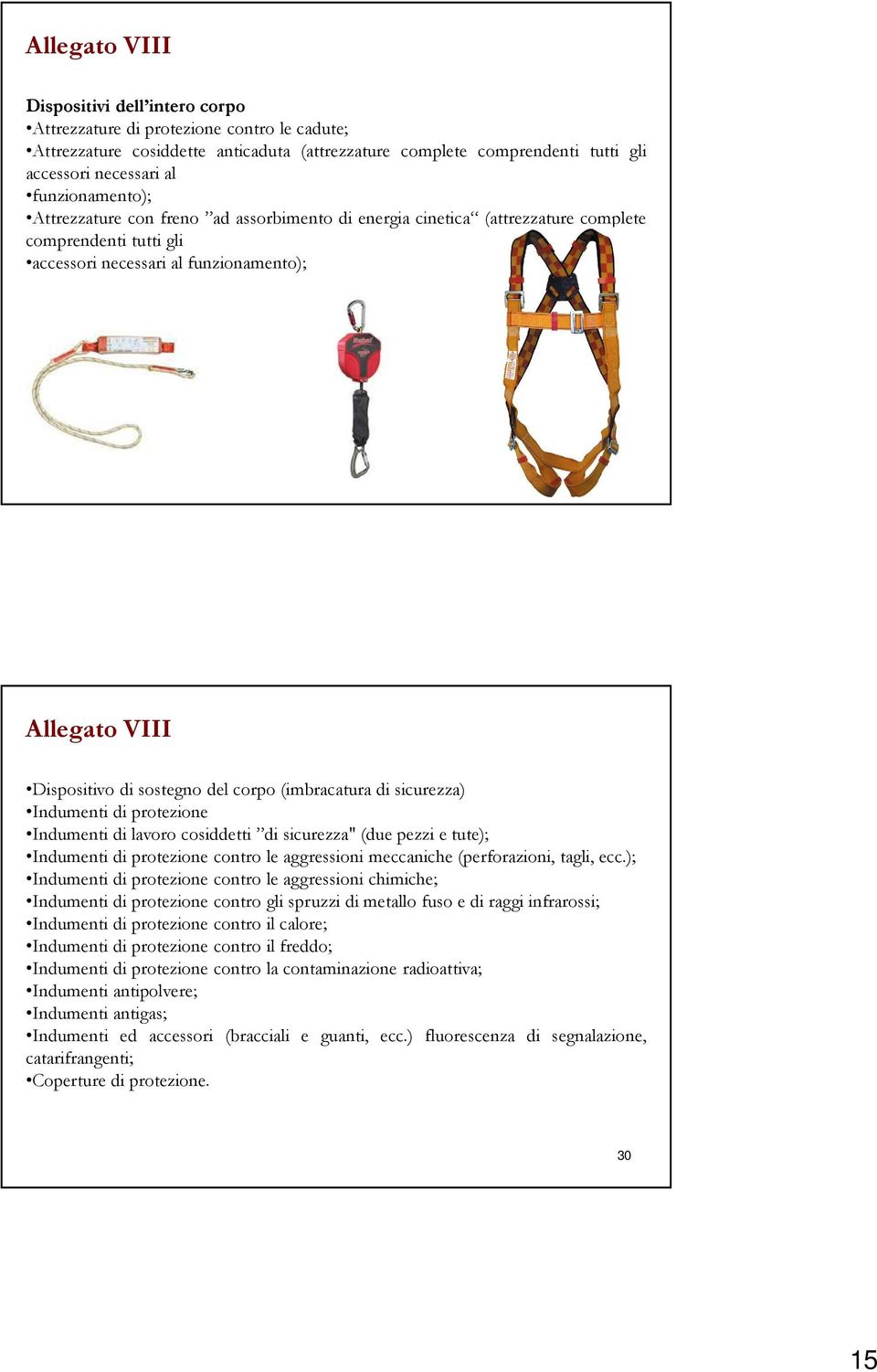 sostegno del corpo (imbracatura di sicurezza) Indumenti di protezione Indumenti di lavoro cosiddetti di sicurezza" (due pezzi e tute); Indumenti di protezione contro le aggressioni meccaniche