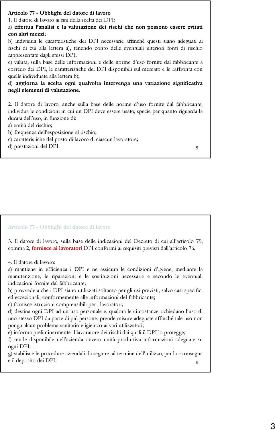 affinché questi siano adeguati ai rischi di cui alla lettera a), tenendo conto delle eventuali ulteriori fonti di rischio rappresentate dagli stessi DPI; c) valuta, sulla base delle informazioni e