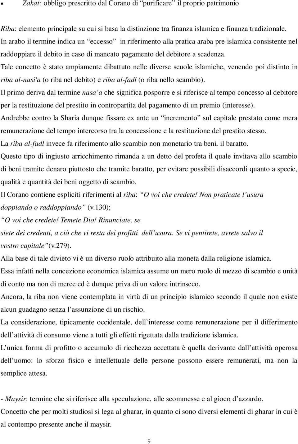 Tale concetto è stato ampiamente dibattuto nelle diverse scuole islamiche, venendo poi distinto in riba al-nasi'a (o riba nel debito) e riba al-fadl (o riba nello scambio).