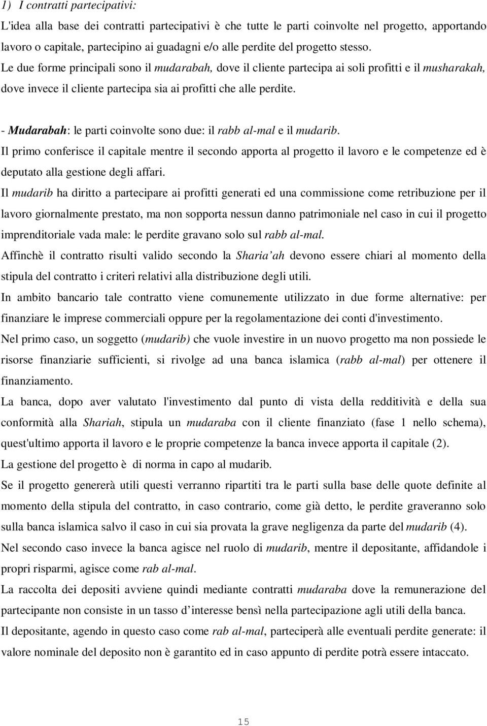 - Mudarabah: le parti coinvolte sono due: il rabb al-mal e il mudarib.