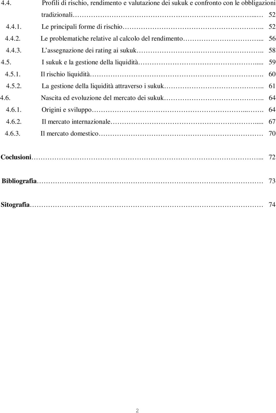 .. 59 4.5.1. Il rischio liquidità. 60 4.5.2. La gestione della liquidità attraverso i sukuk.. 61 4.6. Nascita ed evoluzione del mercato dei sukuk.. 64 4.