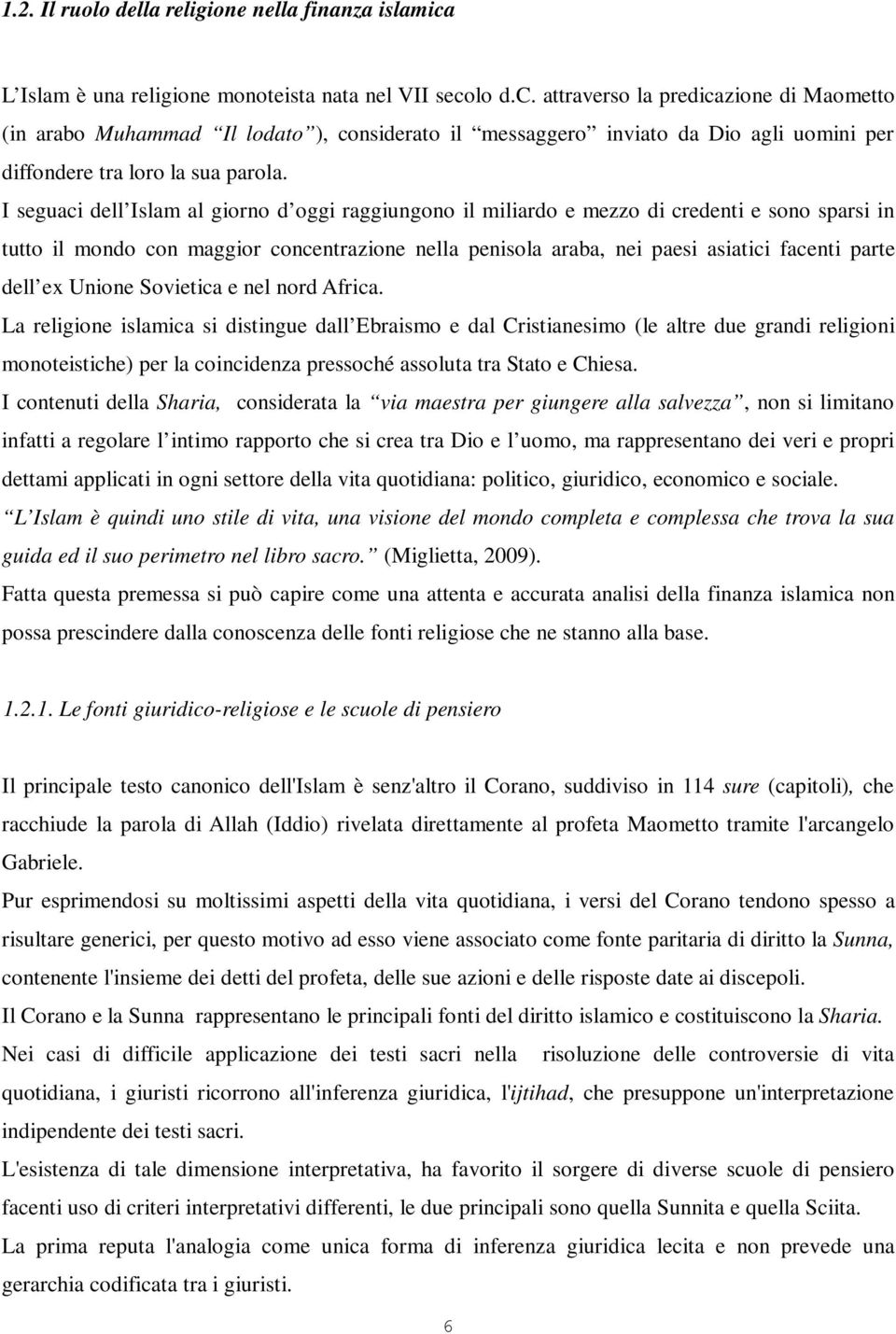 lo d.c. attraverso la predicazione di Maometto (in arabo Muhammad Il lodato ), considerato il messaggero inviato da Dio agli uomini per diffondere tra loro la sua parola.