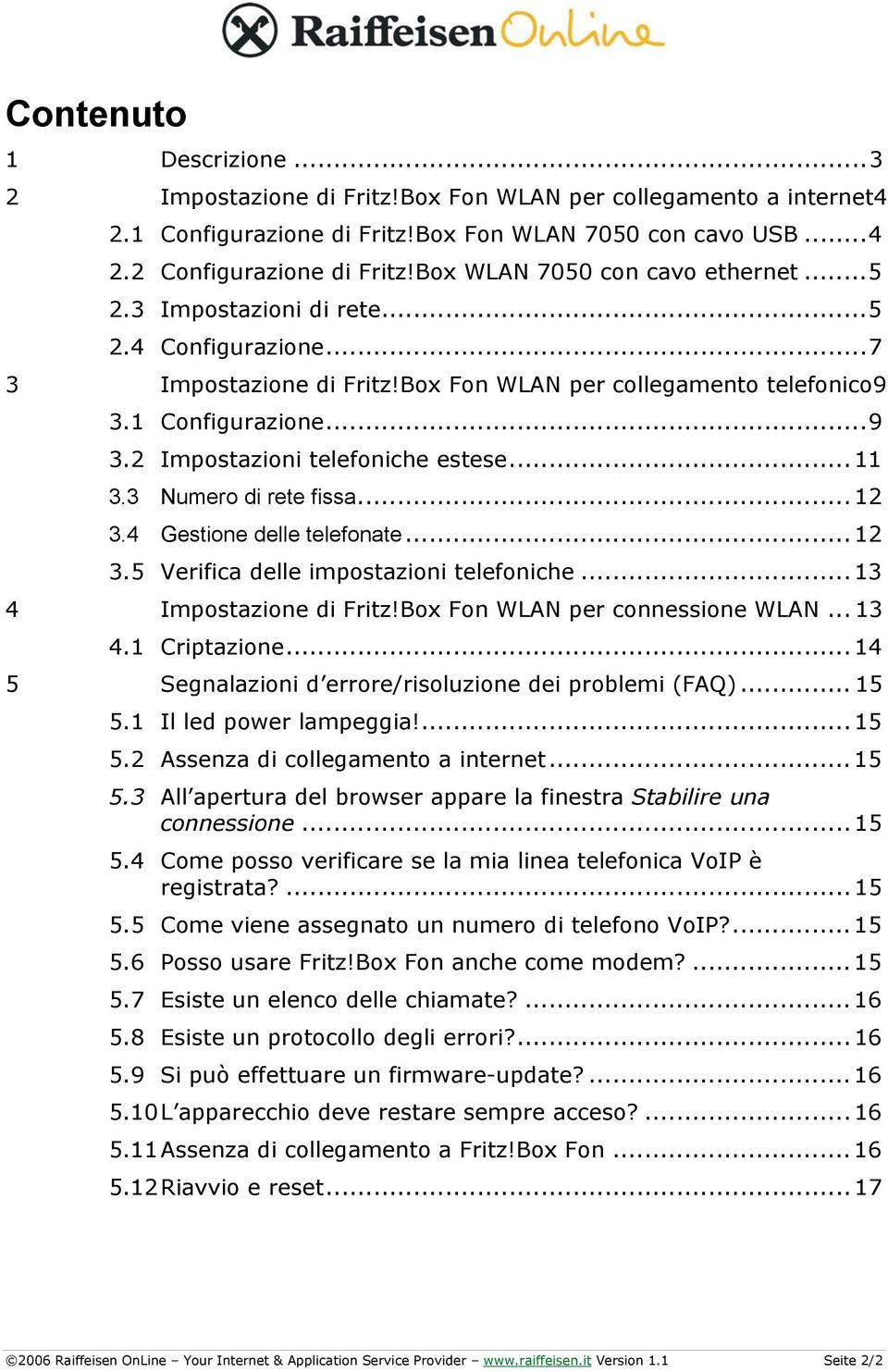 .. 11 3.3 Numero di rete fissa... 12 3.4 Gestione delle telefonate... 12 3.5 Verifica delle impostazioni telefoniche... 13 4 Impostazione di Fritz!Box Fon WLAN per connessione WLAN... 13 4.1 Criptazione.