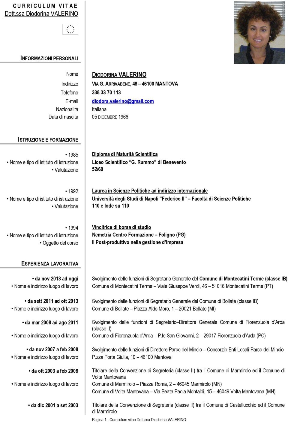 Rummo di Benevento Valutazione 52/60 1992 Laurea in Scienze Politiche ad indirizzo internazionale Nome e tipo di istituto di istruzione Università degli Studi di Napoli Federico II Facoltà di Scienze