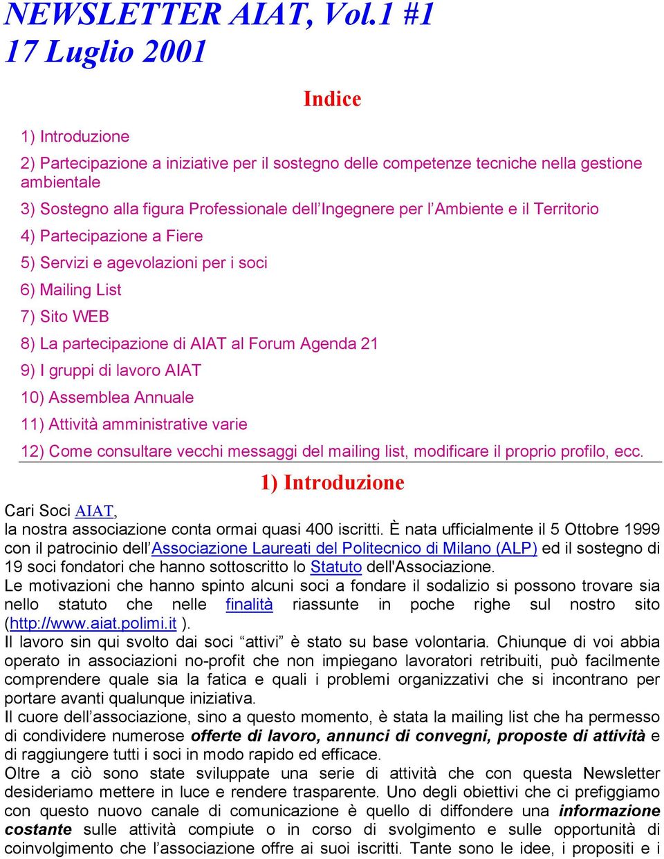 l Ambiente e il Territorio 4) Partecipazione a Fiere 5) Servizi e agevolazioni per i soci 6) Mailing List 7) Sito WEB 8) La partecipazione di AIAT al Forum Agenda 21 9) I gruppi di lavoro AIAT 10)