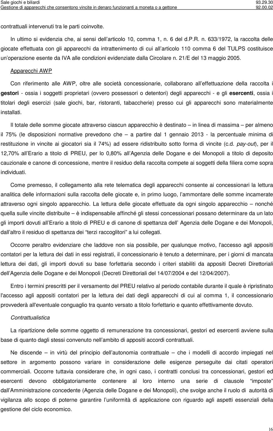 633/1972, la raccolta delle giocate effettuata con gli apparecchi da intrattenimento di cui all articolo 110 comma 6 del TULPS costituisce un operazione esente da IVA alle condizioni evidenziate